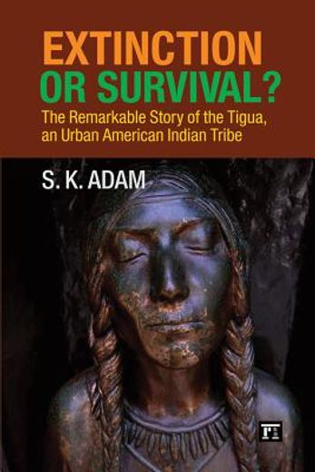 Extinction or Survival?: The Remarkable Story of the Tigua, an Urban American Urban Tribe (en Inglés)