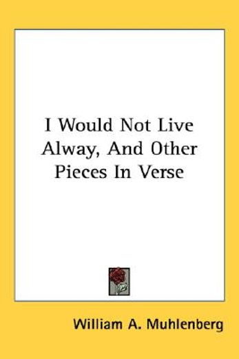 i would not live alway, and other pieces