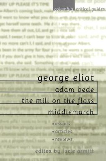 george eliot adam bede, the mill on the floss, middlemarch,essays, articles, reviews