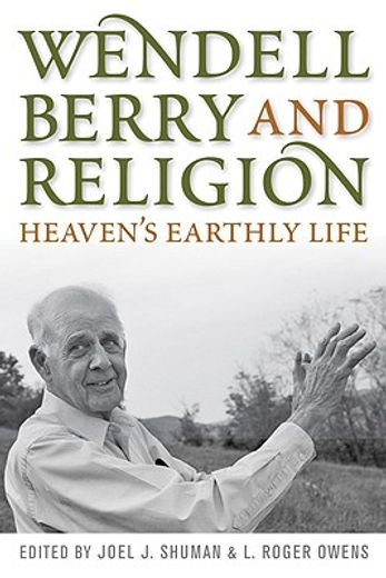 wendell berry and religion,heaven´s earthly life