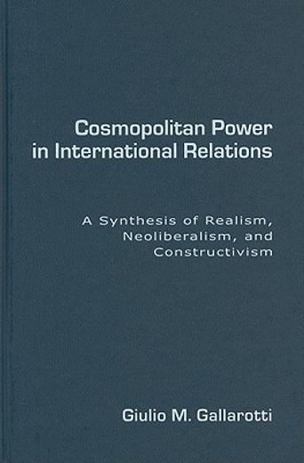 cosmopolitan power in international relations,a synthesis of realism, neoliberalism, and constructivism
