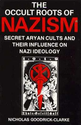 The Occult Roots of Nazism: Secret Aryan Cults and Their Influence on Nazi Ideology 