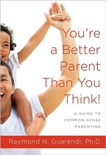 you´re a better parent than you think!,a guide to common-sense parenting (en Inglés)