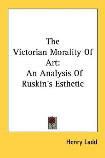 the victorian morality of art,an analysis of ruskin´s esthetic