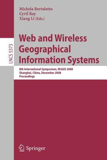 web and wireless geographical information systems,8th international symposium, w2gis 2008, shanghai, china, december 11-12, 2008. proceedings