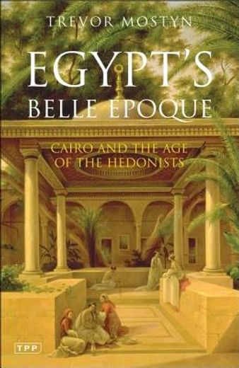 egypt´s belle epoque,cairo and the age of the hedonists