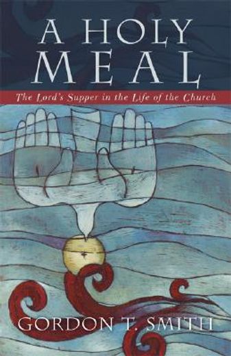 a holy meal,the lord´s supper in the life of the church (en Inglés)