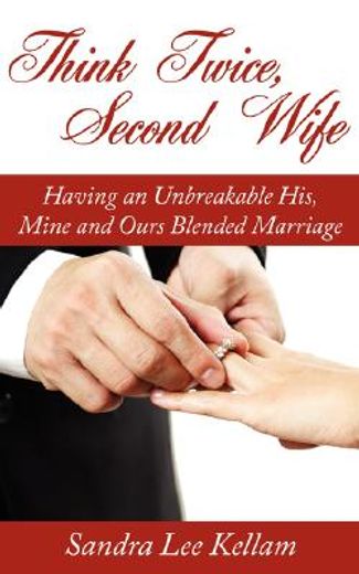 think twice, second wife,having an unbreakable his, mine and ours blended marriage