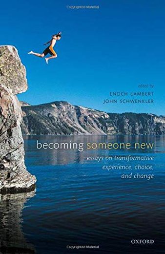 Becoming Someone New: Essays on Transformative Experience, Choice, and Change (en Inglés)