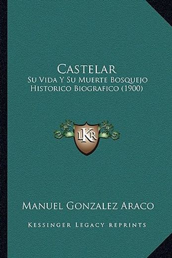 Castelar: Su Vida y su Muerte Bosquejo Historico Biografico (1900) (in Spanish)