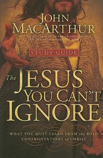 the jesus you can´t ignore,what you must learn from the bold confrontations of christ