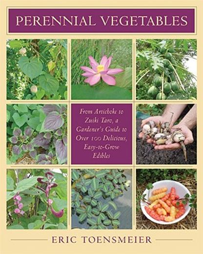 perennial vegetables,from artichokes to ´zuiki´ taro, a gardener´s guide to over 100 delicious, easy-to-grow edibles (en Inglés)