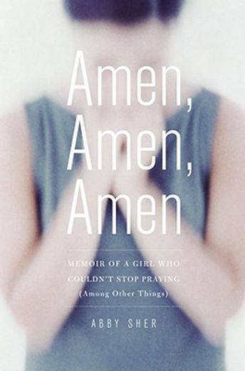 Amen, Amen, Amen: Memoir of a Girl Who Couldn't Stop Praying (Among Other Things) (en Inglés)