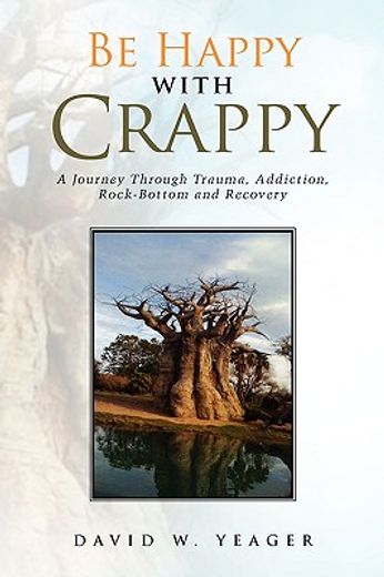 be happy with crappy,a journey through trauma, addiction, rock-bottom and recovery (in English)