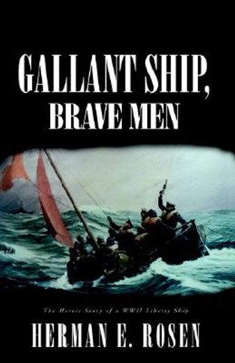 gallant ship, brave men,the heroic story of a wwii liberty ship