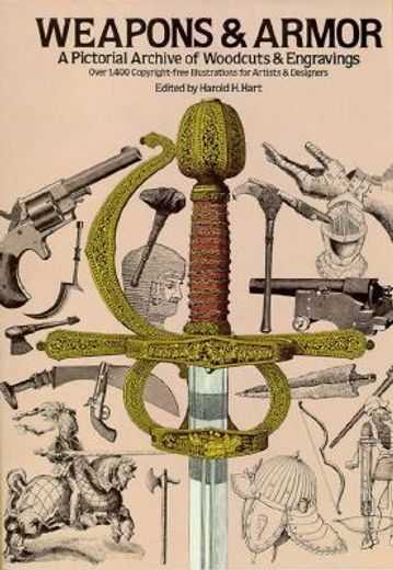 weapons and armor,a pictorial archive of woodcuts & engravings : over 1,400 copyright-free illustrations for artists & (en Inglés)