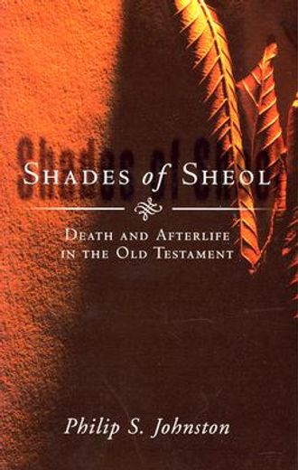 shades of sheol,death and afterlife in the old testament (en Inglés)