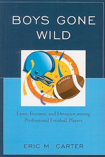 boys gone wild,fame, fortune, and deviance among professional football players