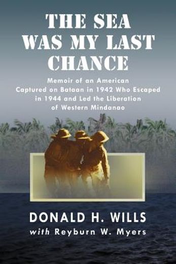 the sea was my last chance,memoir of an american captured on bataan in 1942 who escaped in 1944 and led the liberation of weste