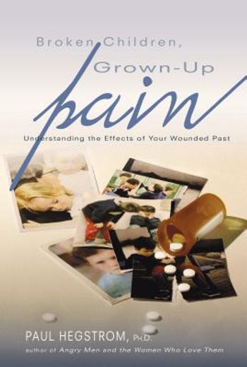 broken children, grown-up pain,understanding the effects of your wounded past