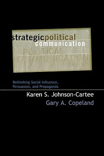 strategic political communication,rethinking social influence, persuasion, and propaganda