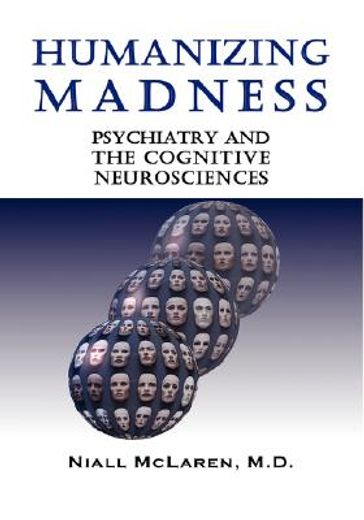 humanizing madness,psychiatry and the cognitive neurosciences