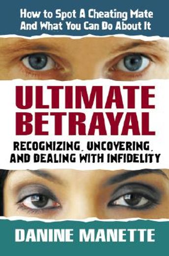 ultimate betrayal,recognizing, uncovering and dealing with infidelity