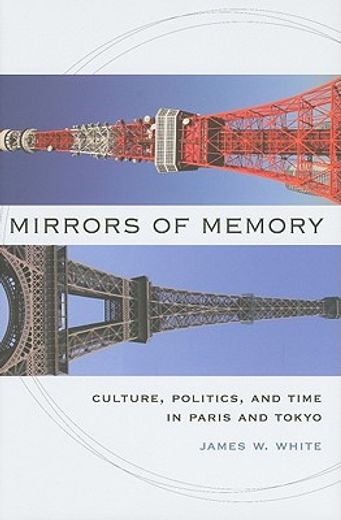 mirrors of memory,culture, politics, and time in paris and tokyo
