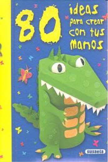 80 Ideas Para Aprender Con Tus Manos (80 ideas para crear con tus manos)