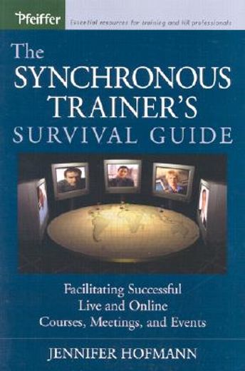 the synchronous trainer´s survival guide,facilitating successful live and online courses, meetings, and events