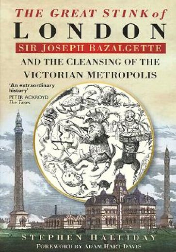 the great stink of london,sir joseph bazalgette and the cleansing of the victorian metropolis