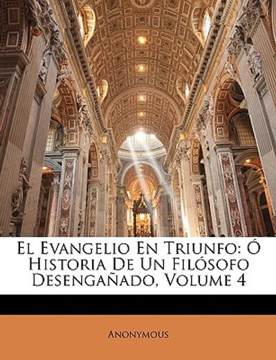 el evangelio en triunfo: historia de un filsofo desengaado, volume 4