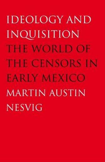 ideology and inquisition,the world of the censors in early mexico