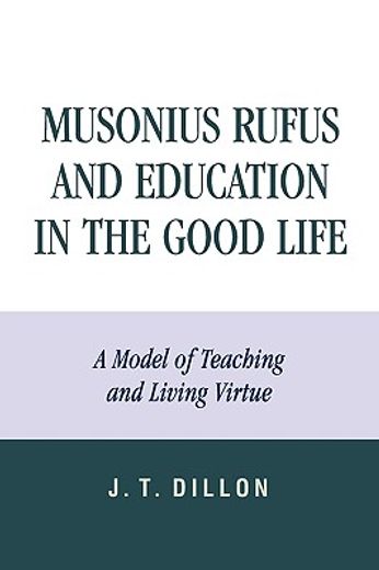 musonius rufus and education in the good life,a  model of teaching and living virtue