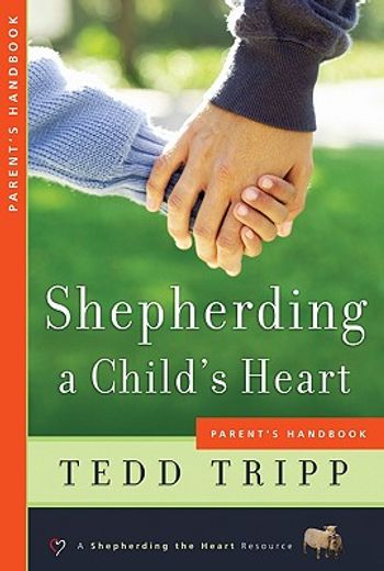 shepherding a child´s heart,parent´s handbook