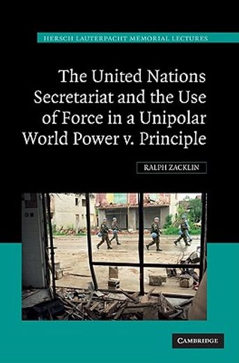 the united nations secretariat and the use of force in a unipolar world,power v. principle