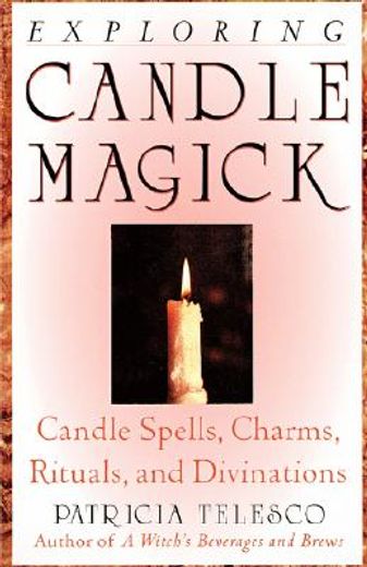 exploring candle magick,candle spells, charms, rituals, and divinations