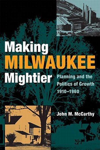 making milwaukee mightier,planning and the politics of growth, 1910-1960