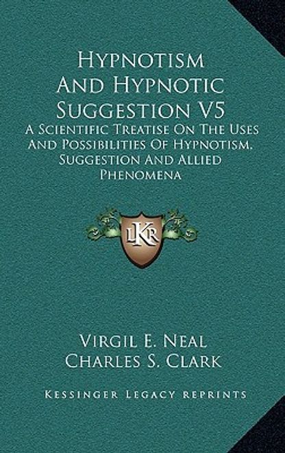hypnotism and hypnotic suggestion v5: a scientific treatise on the uses and possibilities of hypnotism, suggestion and allied phenomena (en Inglés) portada hypnotism and hypnotic suggestion v5: a scientific treatise on the uses and possibilities of hypnotism, suggestion and allied phenomena (en Inglés)
