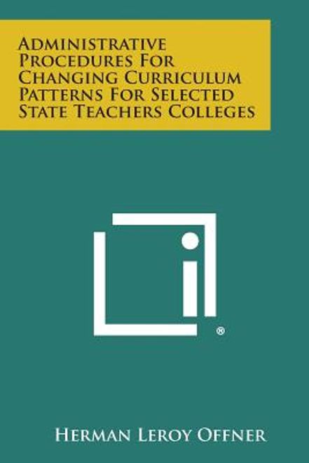 Administrative Procedures for Changing Curriculum Patterns for Selected State Teachers Colleges (en Inglés) portada Administrative Procedures for Changing Curriculum Patterns for Selected State Teachers Colleges (en Inglés)