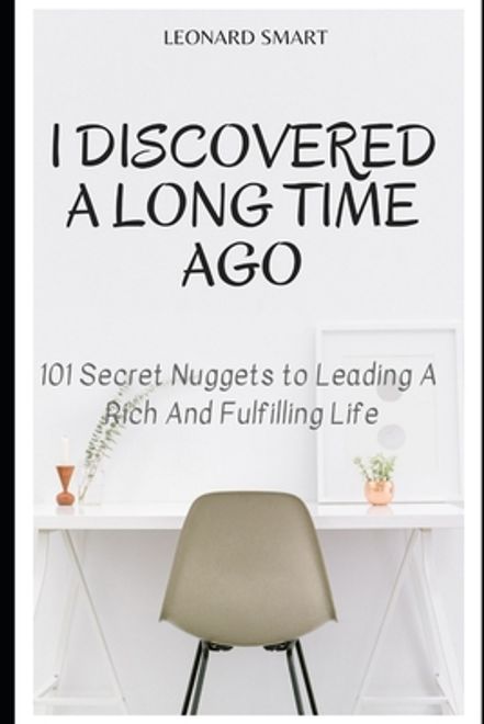 I Discovered A Long Time Ago: 101 Secret Nuggets to Leading A Rich And Fulfilling Life portada I Discovered A Long Time Ago: 101 Secret Nuggets to Leading A Rich And Fulfilling Life