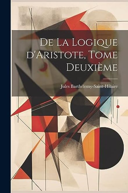De la Logique D'aristote, Tome Deuxième (in French) portada De la Logique D'aristote, Tome Deuxième (in French)
