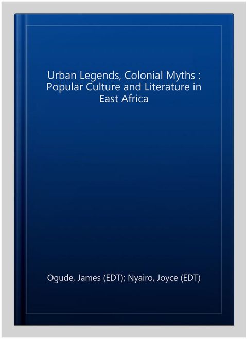 portada Urban Legends, Colonial Myths: Popular Culture and Literature in East Africa